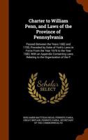 Charter to William Penn, and Laws of the Province of Pennsylvania: Passed Between the Years 1682 and 1700, Preceded by Duke of York's Laws in Force ... Laws Relating to the Organization of the P 1341370070 Book Cover