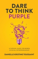 Dare to Think Purple: A Survival Guide for Women in Social Entrepreneurship 1636765319 Book Cover
