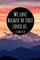 We Love Because He First Loved Us. 1 John 4 : 19: a Wide Ruled Notebook for Christians & Believers 1790481910 Book Cover