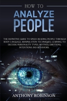 How to Analyze People: The Definitive Guide to Speed-Reading People through Body Language, Manipulation Techniques, Learning to Decode Personality Types, Motives, Emotions, Intentions and Behaviors. 1801148066 Book Cover