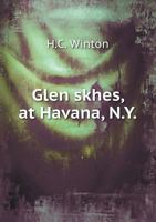 Glen Sketches, at Havana, N. y: With Descriptive Poems (Classic Reprint) 1241408947 Book Cover