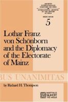 Lothar Franz von Schonborn and the Diplomacy of the Electorate of Mainz: From the Treaty of Ryswick to the Outbreak of the War of the Spanish Succession 9024713463 Book Cover