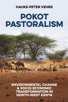 Pokot Pastoralism: Environmental Change and Socio-Economic Transformation in North-West Kenya 1847012965 Book Cover