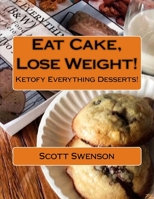 Eat Cake, Lose Weight!: Ketofy Everything Desserts! 1540466191 Book Cover