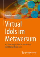 Virtual Idols im Metaversum: Auf dem Weg zu Avatar-zentrierten Identitätsarchitekturen (German Edition) 3658525622 Book Cover