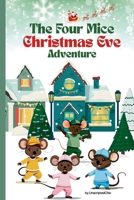 The Four Mice Christmas Eve Adventure: A Children's Story: Who Are Santa's Helpers? - A fun-filled holiday adventure with a heartwarming twist -1st Level Readers 1069415030 Book Cover