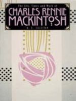 The Life, Times and Work of Charles Rennie Mackintosh 1782819983 Book Cover