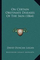 On Certain Obstinate Diseases Of The Skin 1120748658 Book Cover