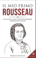 Il Mio Primo Rousseau: Vita, pensiero e opere del grande protagonista dell'illuminismo francese B09R3BY9D6 Book Cover