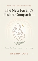 The New Parent's Pocket Companion: Sleep, Feeding, Crying, Fevers & Getting Help - What to Do When It Matters B0H8Z77GYL Book Cover