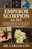 EMPEROR SCORPION AS PET: The Ultimate Handbook that Would Teach You Everythng You Need to Know About This Specie: Feeding, Care, Habitat, and Safety. B0FVTJFQJ3 Book Cover