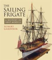 The Sailing Frigate: A History in Ship Models 1848321600 Book Cover