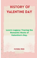 History of Valentine Day: Love's Legacy: Tracing the Romantic Roots of Valentine's Day. B0CVBSX9FF Book Cover