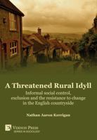 A Threatened Rural Idyll? Informal social control, exclusion and the resistance to change in the English countryside 1622736966 Book Cover