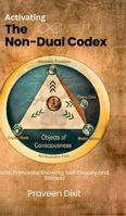 Activating the Non-Dual Codex: With Primordial Knowing, Self-Enquiry and Stillness B0FGYFY1QT Book Cover