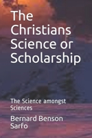 The Christians Science or Scholarship: The Science amongst Sciences B084NZ8WN6 Book Cover