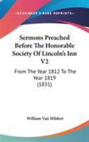 Sermons Preached Before The Honorable Society Of Lincoln's Inn V2: From The Year 1812 To The Year 1819 0548700540 Book Cover