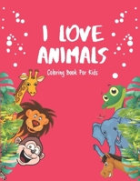 I Love Animals - Coloring Books For Kids: Every Child Is An Artist B088BM4F3P Book Cover