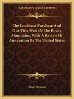 The Louisiana Purchase, and Our Title, West of the Rocky Mountains 9354485154 Book Cover