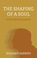 The Shaping of a Soul: A life taken by surprise 1803411627 Book Cover