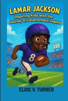LAMAR JACKSON : INSPIRING KIDS WITH THE JOURNEY OF A QUARTERBACK LEGEND: FOOTBALL, FUN AND BIG LIFE LESSON FOR KIDS B0F66VWDRS Book Cover