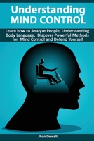 Understanding Mind Control - Learn how to Analyze People Understanding Body Language, Discover Powerful Methods for Mind Control and Defend Yourself 1801127263 Book Cover