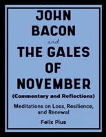 John Bacon and The Gales of November (Commentary and Reflections): Uncovering the Stories Behind America's Rebirth 1257021869 Book Cover