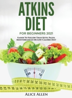 Atkins Diet for Beginners 2021: Easier to Follow Than Keto, Paleo, Mediterranean or Low-Calorie Diet 1803342447 Book Cover