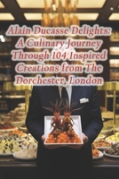 Alain Ducasse Delights: A Culinary Journey Through 104 Inspired Creations from The Dorchester, London B0CRQ6NQ3T Book Cover