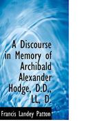 A Discourse in Memory of Archibald Alexander Hodge, D.D., LL.D 1165254166 Book Cover