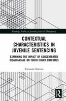 Contextual Characteristics in Juvenile Sentencing: Examining the Impact of Concentrated Disadvantage on Youth Court Outcomes 0367530236 Book Cover