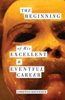 The Beginning of His Excellent and Eventful Career 1941196616 Book Cover