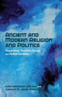 Ancient and Modern Religion and Politics: Negotiating Transitive Spaces and Hybrid Identities 0230340849 Book Cover