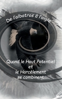 De l'Albatros à l'Aigle: quand le haut potentiel et le harcèlement se combinent: De l'Albatros à l'Aigle 2322253995 Book Cover