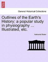 Outlines of the Earth's History: A Popular Study in Physiography - Primary Source Edition 1512140899 Book Cover