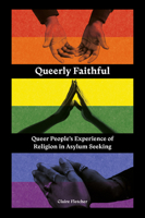 Queerly Faithful: Queer People's Experience of Religion in Asylum Seeking 1837974918 Book Cover