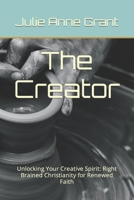 The Creator: Unlocking Your Creative Spirit: Right Brained Christianity for Renewed Faith B0C6P4TX1Z Book Cover