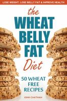 Wheat Belly Fat Diet: Lose Weight, Lose Belly Fat, Improve Health, Including 50 Wheat Free Recipes 1623150620 Book Cover