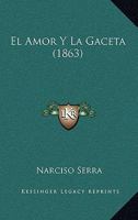 El Amor Y La Gaceta, Juguete Comico En Tres Actos, Original Y En Verso (1863) 1161149732 Book Cover