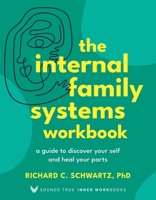 The Internal Family Systems Workbook: A Guide to Discover Your Self and Heal Your Parts (Sounds True Inner Workbooks) 1649633114 Book Cover