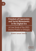 Freedom of Expression and Social Movements in the Digital Era: A Case Study of the 2015 Oromo Protest in Ethiopia 3031978447 Book Cover