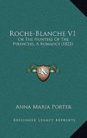 Roche-Blanche V1: Or The Hunters Of The Pyrencees, A Romance 1378241975 Book Cover