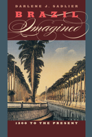 Brazil Imagined: 1500 to the Present (William and Bettye Nowlin Series in Art, History, and Culture of the Western Hemisphere) 0292718578 Book Cover