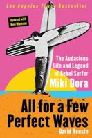 All for a Few Perfect Waves: The Audacious Life and Legend of Rebel Surfer Miki Dora 0060773316 Book Cover