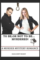 To Be Or Not To Be... Murdered! 1521355991 Book Cover