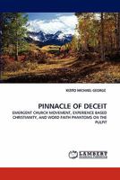 PINNACLE OF DECEIT: EMERGENT CHURCH MOVEMENT, EXPERIENCE BASED CHRISTIANITY, AND WORD FAITH PHANTOMS ON THE PULPIT 3843373124 Book Cover