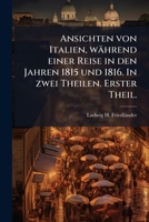 Ansichten Von Italien Während Einer Reise In Den Jahren 1815 Und 1816: In Zwei Theilen, Volume 1 1246479362 Book Cover