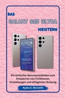 DAS GALAXY S25 ULTRA MEISTERN: Ein einfacher Benutzerleitfaden zum Entsperren von Funktionen, Einstellungen und alltäglicher Nutzung (German Edition) B0DWF8YX1P Book Cover