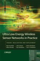 Ultra-Low Energy Wireless Sensor Networks in Practice: Theory, Realization and Deployment 0470057866 Book Cover