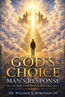 GOD’S CHOICE — MAN’S RESPONSE: Divine Election and Human Free Will B0H4H31MZ1 Book Cover